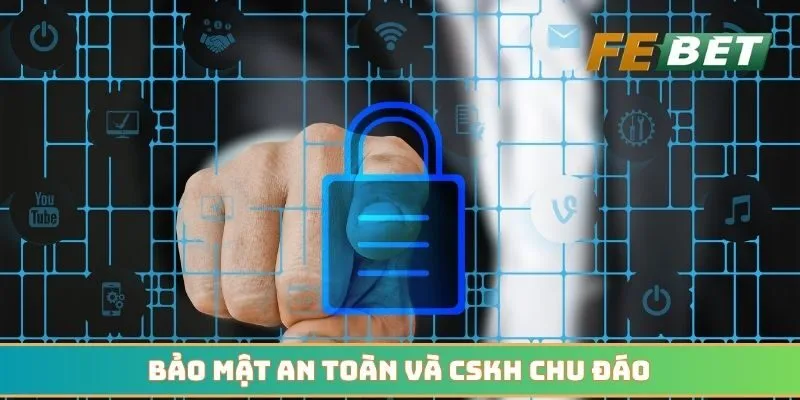 Bảo mật an toàn và CSKH chu đáo từ nhà cái hàng đầu