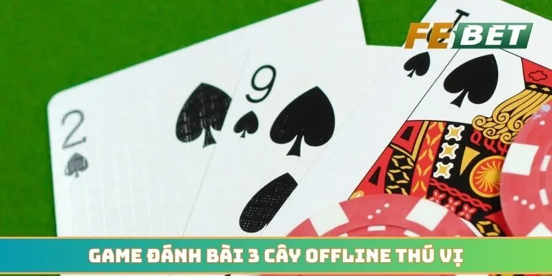 Game đánh bài 3 cây offline thú vị dành cho bet thủ