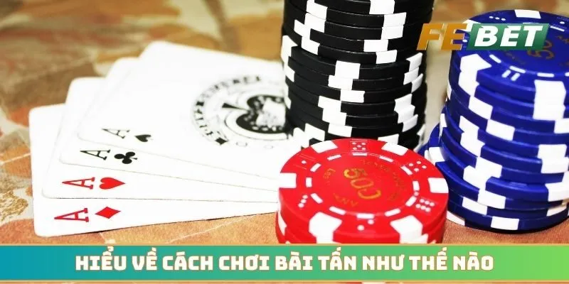 Hiểu về cách chơi bài tấn như thế nào trên nhà cái uy tín?