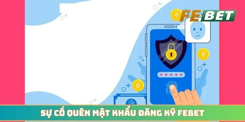 Sự cố quên mật khẩu đăng ký Febet và cách khắc phục