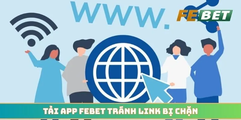 Tải app Febet là giải pháp tránh link vào bị chặn