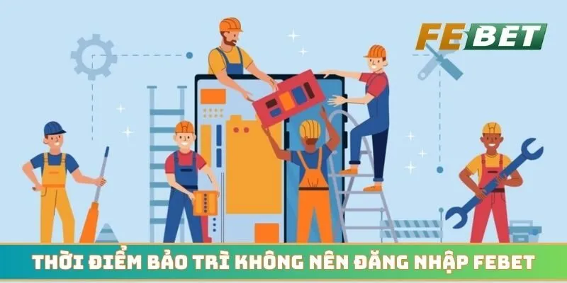 Thời điểm bảo trì thì anh em không nên đăng nhập Febet