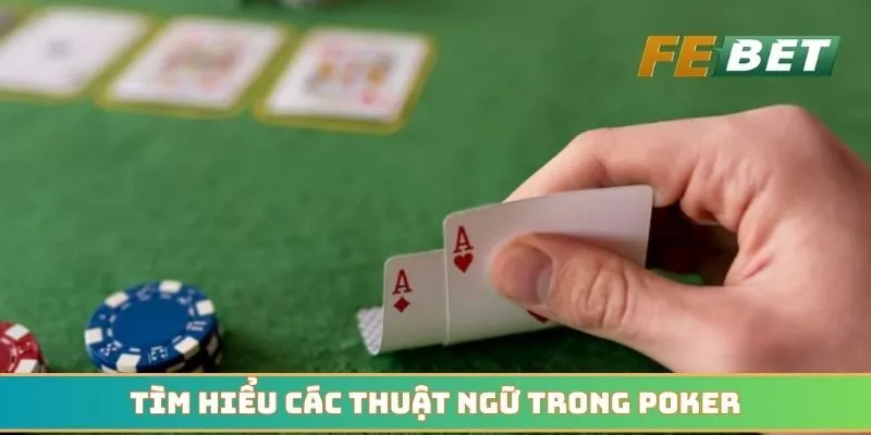 Tìm hiểu các thuật ngữ trong Poker được sử dụng phổ biến