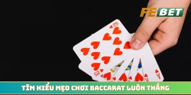 Tìm hiểu mẹo chơi Baccarat luôn thắng được cao thủ áp dụng