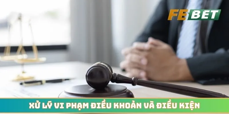 Xử lý vi phạm điều khoản và điều kiện theo đúng quy định